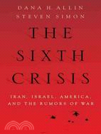 The Sixth Crisis: Iran, Israel, America, and the Rumors of War