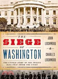 The Siege of Washington ─ The Untold Story of the Twelve Days That Shook the Union