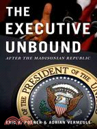 The Executive Unbound: After the Madisonian Republic