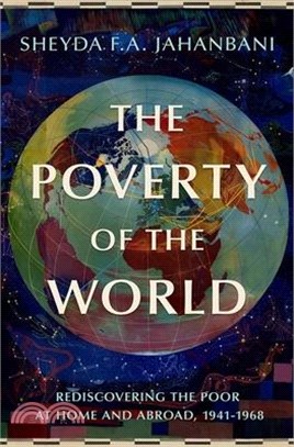 The Poverty of the World: Rediscovering the Poor at Home and Abroad, 1941-1968