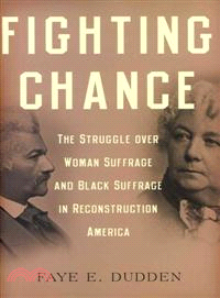 Fighting Chance ─ The Struggle over Woman Suffrage and Black Suffrage in Reconstruction America