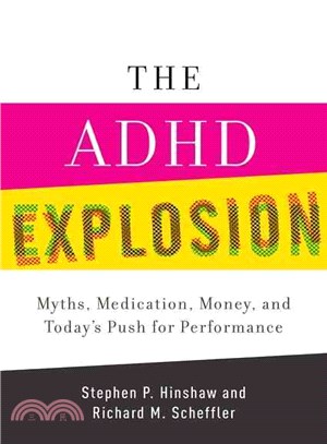 The ADHD Explosion ─ Myths, Medication, Money, and Today's Push for Performance