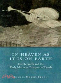 In Heaven As It Is on Earth ─ Joseph Smith and the Early Mormon Conquest of Death