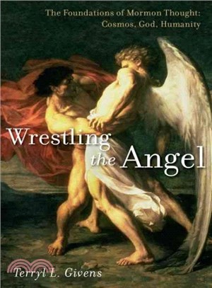 Wrestling the Angel ─ The Foundations of Mormon Thought: Cosmos, God, Humanity