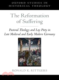 The Reformation of Suffering ─ Pastoral Theology and Lay Piety in Late Medieval and Early Modern Germany