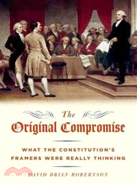 The Original Compromise ─ What the Constitution's Framers Were Really Thinking