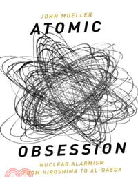Atomic Obsession ─ Nuclear Alarmism from Hiroshima to Al-Qaeda