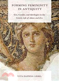 Forming Femininity in Antiquity—Eve, Gender, and Ideologies in the Greek Life of Adam and Eve