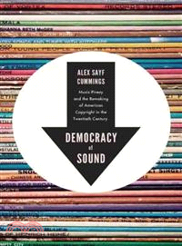 Democracy of Sound ─ Music Piracy and the Remaking of American Copyright in the Twentieth Century