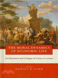 The Moral Dynamics of Economic Life—An Extension and Critique of Caritas in Veritate