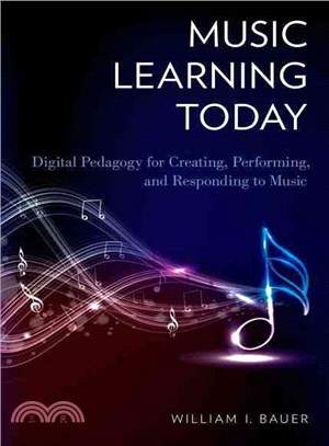 Music learning today :digital pedagogy for creating, performing, and responding to music /