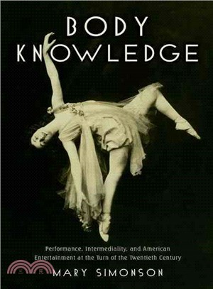 Body knowledge :performance, intermediality, and American entertainment at the turn of the twentieth century /