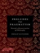 Preludes to Pragmatism ─ Toward a Reconstruction of Philosophy