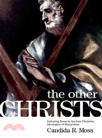 The Other Christs ─ Imitating Jesus in Ancient Christian Ideologies of Martyrdom