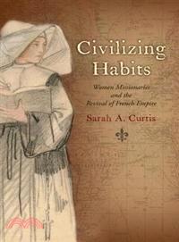 Civilizing Habits—Women Missionaries and the Revival of French Empire