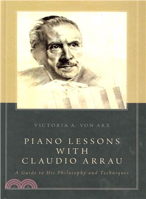 Piano Lessons With Claudio Arrau ― A Guide to His Philosophy and Techniques