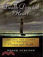 Death-Devoted Heart ─ Sex and the Sacred in Wagner's Tristan and Isolde