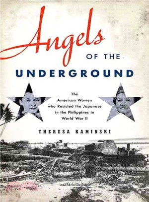 Angels of the Underground ─ The American Women Who Resisted the Japanese in the Philippines in World War II