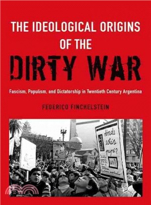 The Ideological Origins of the Dirty War ─ Fascism, Populism, and Dictatorship in Twentieth Century Argentina