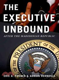 The Executive Unbound ─ After the Madisonian Republic