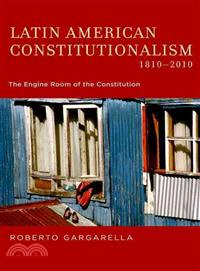 Latin American Constitutionalism, 1810-2010 ─ The Engine Room of the Constitution