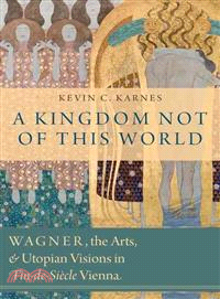 A Kingdom Not of This World ─ Wagner, the Arts, and Utopian Visions in Fin-de-siecle Vienna