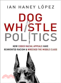 Dog Whistle Politics ─ How Coded Racial Appeals Have Reinvented Racism and Wrecked the Middle Class