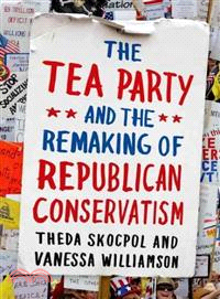 The Tea Party and the Remaking of Republican Conservatism