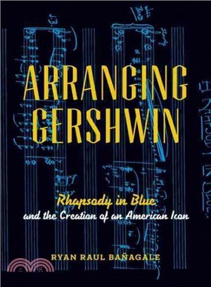 Arranging Gershwin ─ Rhapsody in Blue and the Creation of an American Icon