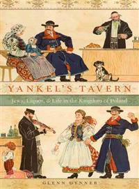 Yankel's Tavern ─ Jews, Liquor, and Life in the Kingdom of Poland