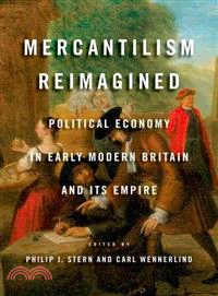 Mercantilism Reimagined ─ Political Economy in Early Modern Britain and Its Empire