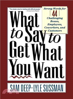 What to Say to Get What You Want: Strong Words for 44 Challenging Types of Bosses, Employees, Co-Workers, and Customers