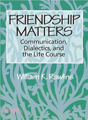 Friendship Matters: Communication, Dialectics, and the Life Course