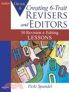 Creating 6-Trait Revisers and Editors for Grade 6: 30 Revision and Editing Lessons