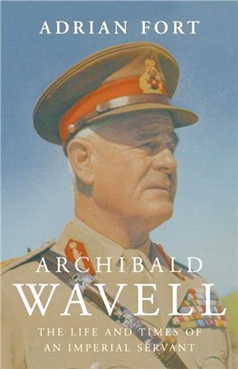 Archibald Wavell：The Life and Times of an Imperial Servant