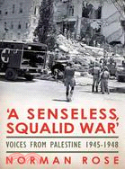 A Senseless, Squalid War: Voices from Palestine 1945-1948 | 拾書所