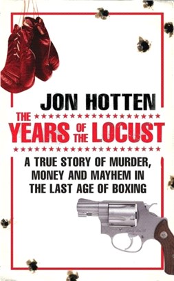 The Years of the Locust：A True Story of Murder, Money and Mayhem in the Last Age of Boxing
