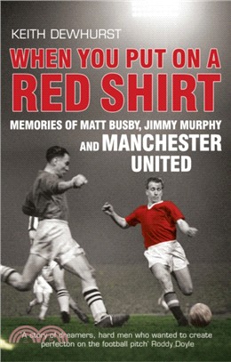 When You Put on a Red Shirt：Memories of Matt Busby, Jimmy Murphy and Manchester United