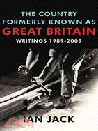 The Country Formerly Known As Great Britain: Writings 1989-2009