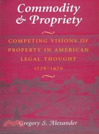 Commodity & Propriety ― Competing Visions of Property in American Legal Thought 1776-1970