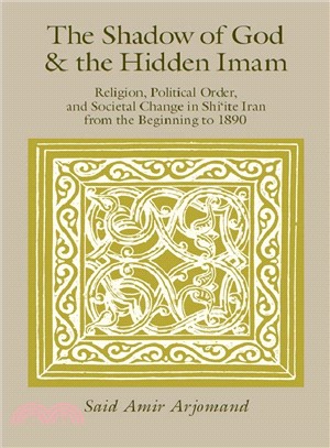 The Shadow of God and the Hidden Imam ─ Religion, Political Order, and Societal Change in Shi'Ite Iran from the Beginning to 1890