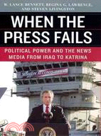 When the Press Fails ─ Political Power and the News Media from Iraq to Katrina