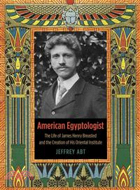 American Egyptologist ─ The Life of James Henry Breasted and the Creation of His Oriental Institute