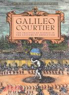 Galileo, Courtier: The Practice of Science in the Culture of Absolutism