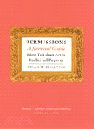 Permissions, A Survival Guide: Blunt Talk About Art As Intellectual Property