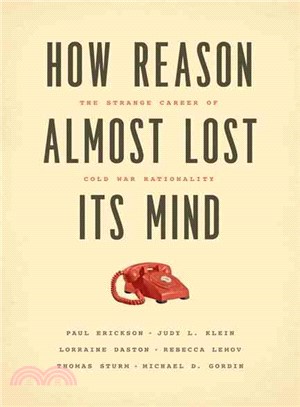 How Reason Almost Lost Its Mind ─ The Strange Career of Cold War Rationality