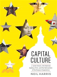 Capital Culture ─ J. Carter Brown, the National Gallery of Art, and the Reinvention of the Museum Experience