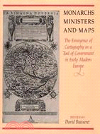 Monarchs, Ministers, and Maps: The Emergence of Cartography As a Tool of Government in Early Modern Europe