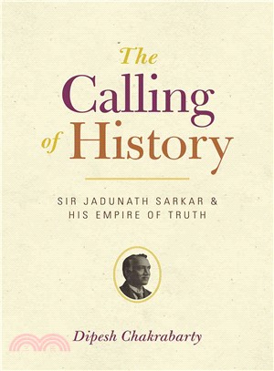 The Calling of History ― Sir Jadunath Sarkar and His Empire of Truth