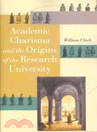 Academic Charisma and the Origins of the Research University